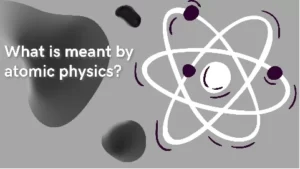 What is meant by atomic physics